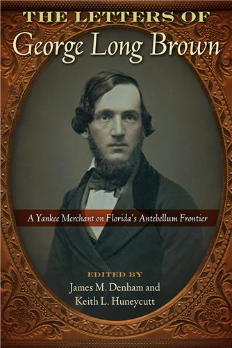 The Letters of George Long Brown: A Yankee Merchant on Florida’s Antebellum Frontier