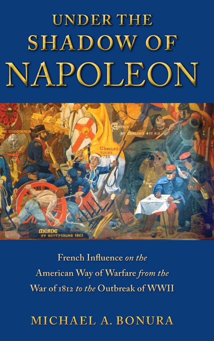 Under the Shadow of Napoleon: French Influence on the American Way of Warfare from Independence to the Eve of World War II