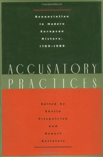Accusatory Practices: Denunciation in Modern European History 1789-1989