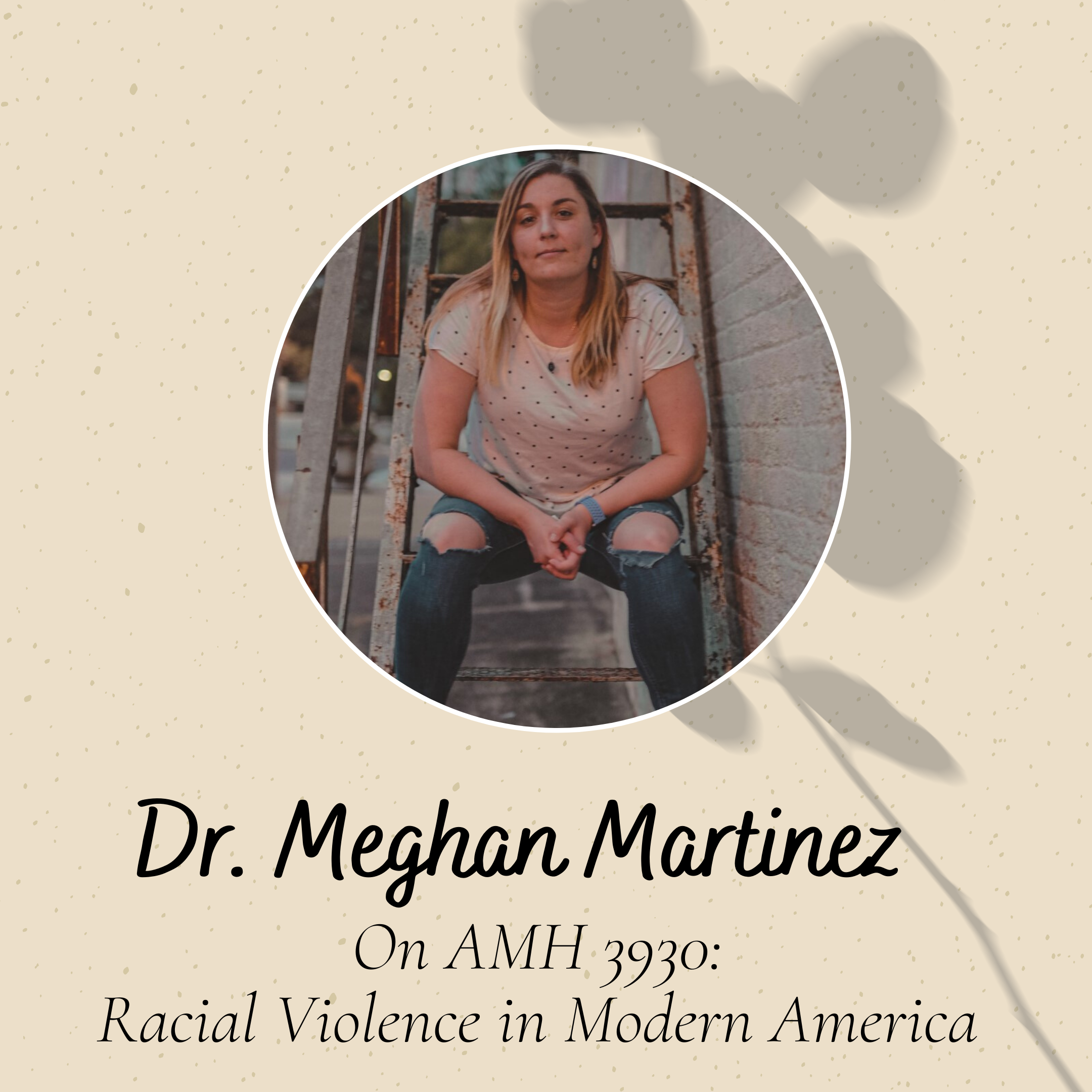 Picture of Dr. Meghan Martinez and caption: On AMH3930 Racial Violence in Modern America