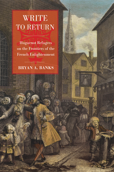 Write to Return  Huguenot Refugees on the Frontiers of the French Enlightenment